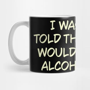 I Was Told There Would Be Alcohol Mug